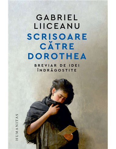 Scrisoare catre Dorothea - Gabriel Liiceanu | Humanitas