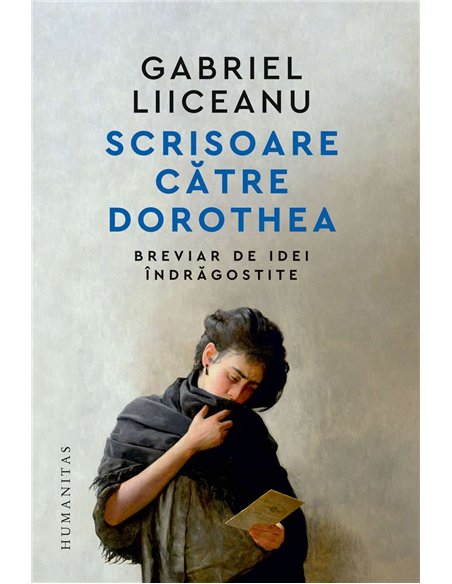 Scrisoare catre Dorothea - Gabriel Liiceanu | Humanitas