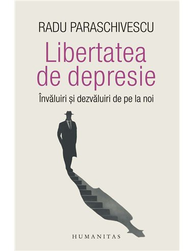 Libertatea de depresie - Radu Paraschivescu | Humanitas