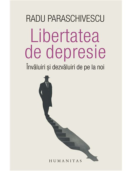Libertatea de depresie - Radu Paraschivescu | Humanitas