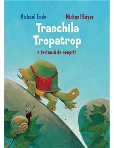 Tranchila Tropatrop o țestoasă de neoprit - Michael Ende Id: [cartonat] | Vlad si Cartea cu Genius