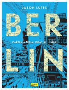 Berlin. Cartea a treia: Oraș al luminii -  Jason Lutes | Editura Grafic