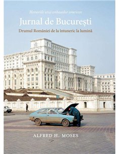 Jurnal de Bucuresti. Drumul Romaniei de la intuneric la lumina - Alfred H. Moses | Art