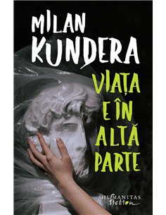 Viata e in alta parte - Milan Kundera | Humanitas