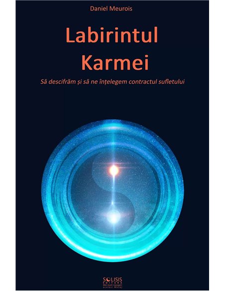Labirintul Karmei. Să ne descifrăm și să ne înțelegem contractul sufletului - Daniel Meurois | Solisis