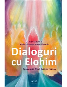 Dialoguri cu Elohim. În vremurile Marelui Pendul cosmic - Daniel Meurois si Marie-Johanne Croteau-Meurois | Solisis