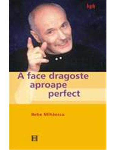 A face dragoste aproape perfect - Bebe Mihaescu | Humanitas