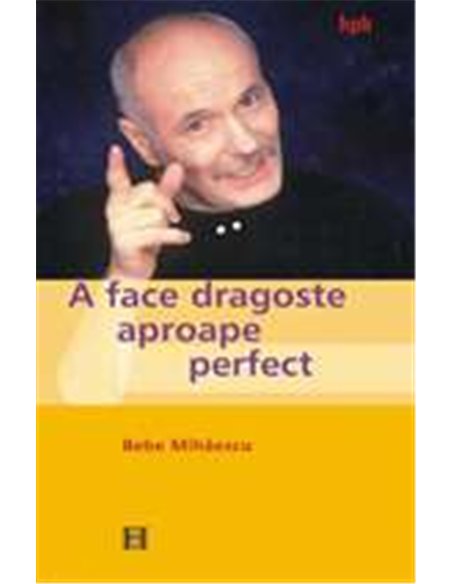 A face dragoste aproape perfect - Bebe Mihaescu | Humanitas