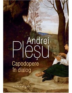 Capodopere in dialog - Andrei Plesu | Humanitas