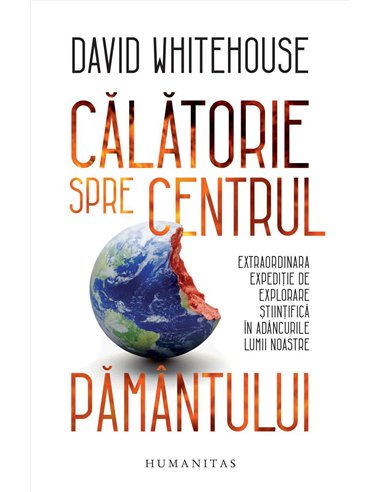 Calatorie spre centrul Pamantului - David Whitehouse | Humanitas