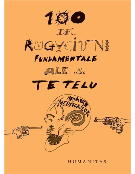 100 de rugaciuni fundamentale ale lui Tetelu - Dragos Musat | Humanitas