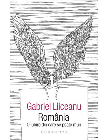 Romania, o iubire din care se poate muri - Gabriel Liiceanu | Humanitas