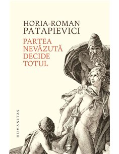 Partea nevazuta decide totul - Horia-Roman Patapievici | Humanitas