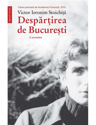 Despartirea de Bucuresti - Victor Ieronim Stoichita | Humanitas