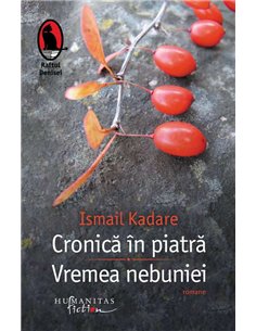 Cronica in piatra.Vremea nebuniei - Ismail Kadare | Humanitas