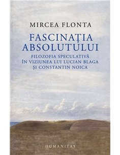 Fascinatia absolutului - Mircea Flonta | Humanitas