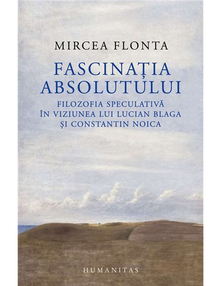 Fascinatia absolutului - Mircea Flonta | Humanitas
