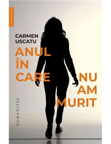 Anul in care nu am murit - Carmen Uscatu | Humanitas