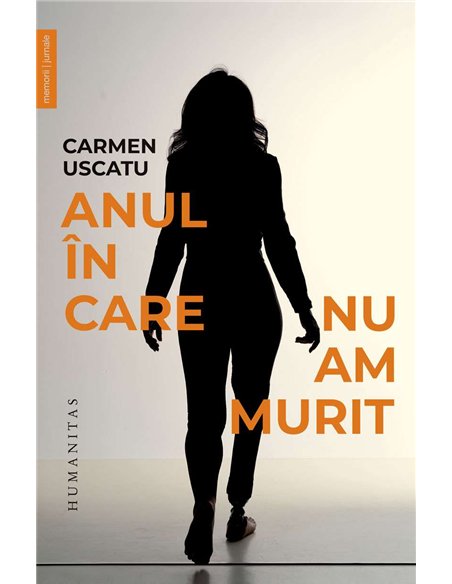 Anul in care nu am murit - Carmen Uscatu | Humanitas