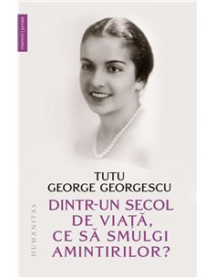 Dintr-un secol de viata,ce sa smulgi amintirilor? - Tutu George Georgescu | Humanitas