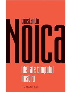 Idei ale timpului nostru - Constantin Noica | Humanitas