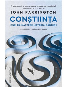 Constiinta.Cum da nastere materia gandirii - John Parrington | Humanitas