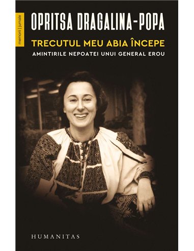 Trecutul meu abia incepe.Amintiri - Opritsa Dragalina-Popa | Humanitas