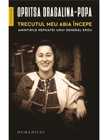 Trecutul meu abia incepe.Amintiri - Opritsa Dragalina-Popa | Humanitas