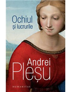 Ochiul si lucrurile - Andrei Plesu | Humanitas