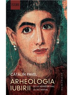 Arheologia iubirii.De la Neanderthal la Taj Mahal - Catalin Pavel | Humanitas