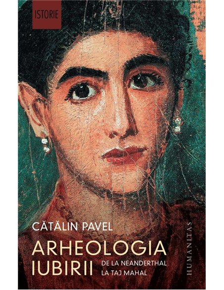 Arheologia iubirii.De la Neanderthal la Taj Mahal - Catalin Pavel | Humanitas