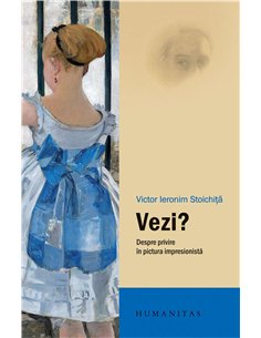 Vezi?Despre privire in pictura impresionista - Victor Ieronim Stoichita | Humanitas