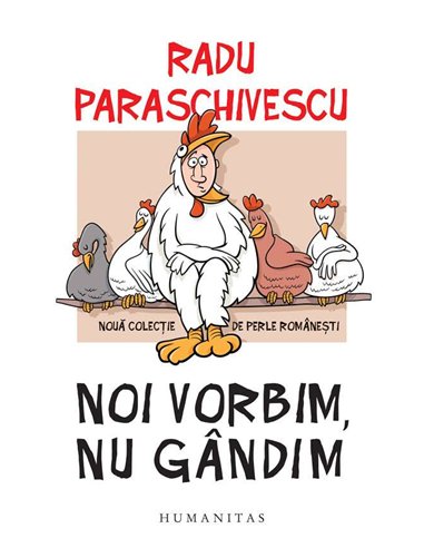 Noi vorbim, nu gandim - Radu Paraschivescu | Humanitas
