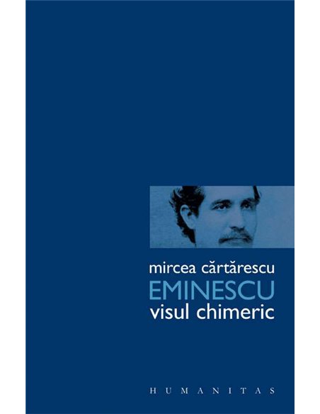 Eminescu.Visul chimeric - Mircea Cartarescu | Humanitas