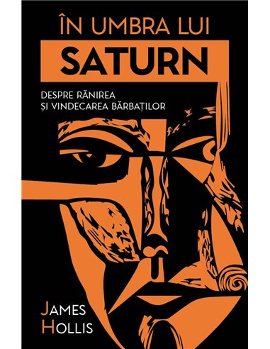In umbra lui Saturn - Despre ranirea si vindecarea barbatilor - James Hollis| Herald