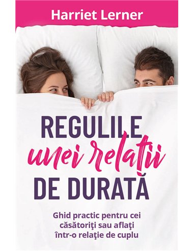 Regulile unei relatii de durata - Ghid pentru cei casatoriti sau aflati intr-o relatie de cuplu - Harriet Lerner| Herald