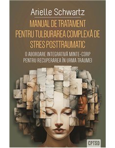 Manual de tratament pentru tulburarea complexa de stres posttraumatic (CPTSD) - O abordare integrativa minte-corp pentru recuper