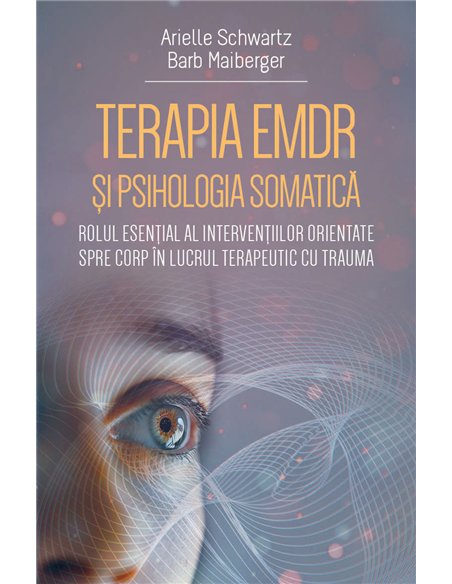Terapia EMDR si psihologia somatica - Rolul esential al interventiilor orientate spre corp in lucrul terapeutic cu trauma - Arie