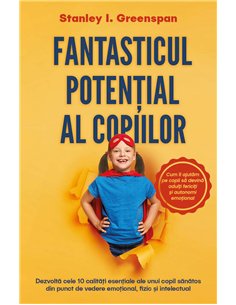 Fantasticul potential al copiilor - Dezvolta cele 10 calitati esentiale ale unui copil sanatos din punct de vedere emotional, fi