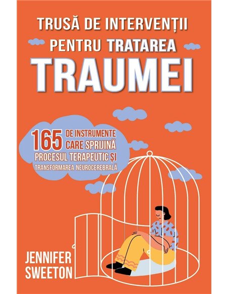 Trusa de interventii pentru tratarea traumei - 165 de instrumente care sprijina procesul terapeutic si transformarea neurocerebr