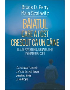Baiatul care a fost crescut ca un caine si alte povesti din jurnalul unui psihiatru de copii - Ce ne invata traumele suferite de