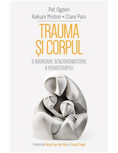 Trauma si Corpul - O abordare senzoriomotorie a psihoterapiei - Clare Pain, Kekuni Minton, Pat Ogden| Herald