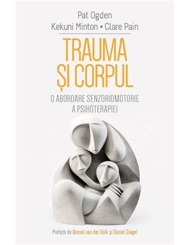 Trauma si Corpul - O abordare senzoriomotorie a psihoterapiei - Clare Pain, Kekuni Minton, Pat Ogden| Herald
