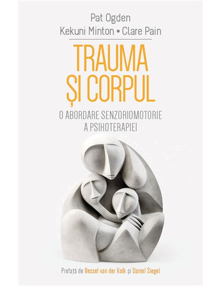 Trauma si Corpul - O abordare senzoriomotorie a psihoterapiei - Clare Pain, Kekuni Minton, Pat Ogden| Herald