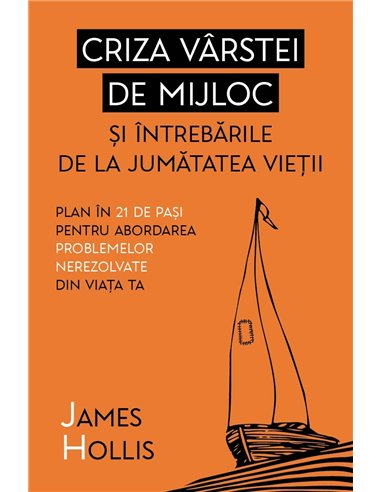 Criza varstei de mijloc si intrebarile de la jumatatea vietii - Plan in 21 de pasi pentru abordarea problemelor nerezolvate din