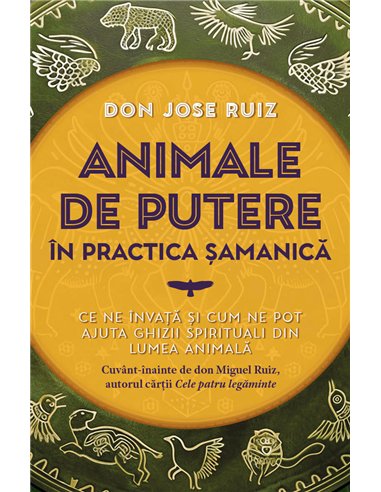 Animale de putere in practica samanica - Ce ne invata si cum ne pot ajuta ghizii spirituali din lumea animala - don Jose Ruiz| H