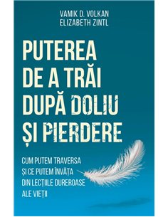 Puterea de a trai dupa doliu si pierdere - Cum putem traversa si ce putem invata din lectiile dureroase ale vietii - Elizabeth Z