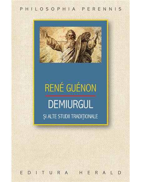 Demiurgul si alte studii traditionale - Rene Guenon| Herald