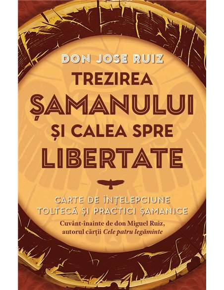 Trezirea samanului si calea spre libertate - Carte de intelepciune tolteca si practici samanice - don Jose Ruiz| Herald