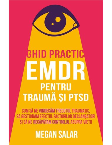 Ghid practic EMDR pentru trauma si PTSD - Cum sa ne vindecam trecutul traumatic, sa gestionam efectul factorilor declansatori si